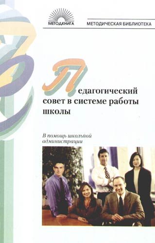 Педагогический совет в системе работы школы: В помощь школьной администрации. 2 -е изд.