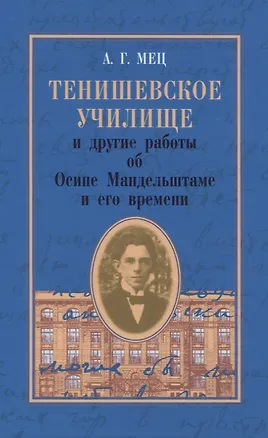 Книга Тенишевское училище и другие работы об Осипе Мандельштаме и его времени (Александр Мец)