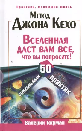 Метод Джона Кехо. Вселенная даст вам все, что вы попросите! 50 уникальных практик — 2395041 — 1