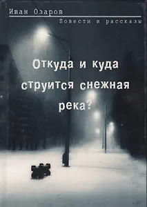 Откуда и куда струится снежная река? Повести и рассказы
