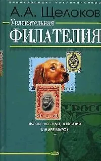 Книга Увлекательная филателия: Факты, легенды, открытия в мире марок (Александр Щелоков) — 1