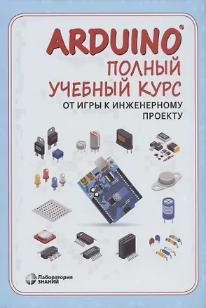 Книга Arduino. Полный учебный курс. От игры к инженерному проекту (Алена Салахова)