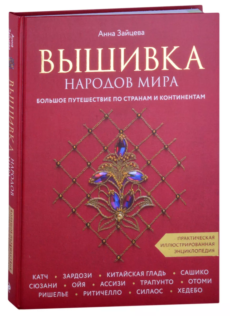 Вышивка народов мира. Большое путешествие по странам и континентам.  Практическая иллюстрированная энциклопедия (Анна Зайцева) - купить книгу с  доставкой в интернет-магазине «Читай-город». ISBN: 978-5-04-122483-7