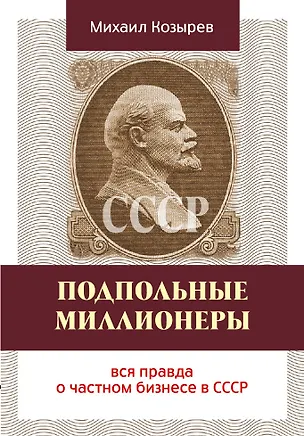 Книга Подпольные миллионеры: вся правда о частном бизнесе в СССР (М. Козырев)