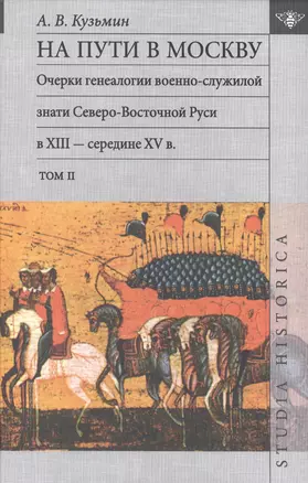 На пути в Москву. Очерки генеалогии военно-служилой знати Северо-Восточной Руси в XIII - середине XV в. Том II — 2501687 — 1