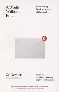 A World Without Email. Reimagining Work in an Age of Communication Overload