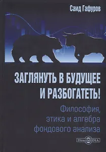 Заглянуть в будущее и разбогатеть! Философия, этика и алгебра фондового анализа: учебное пособие