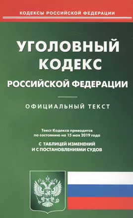 Уголовный кодекс Российской Федерации. Официальный текст с таблицей изменений и с постановлениями судов. Текст кодекса приводится по состоянию на 15 мая 2019 года — 2727803 — 1