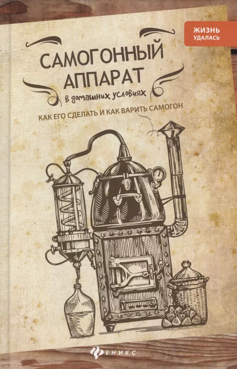 Самогонный аппарат в домашних условиях: как его сделать и как варить самогон  - купить книгу с доставкой в интернет-магазине «Читай-город». ISBN:  978-5-222-29450-5