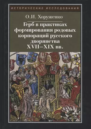 Герб в практиках формирования родовых корпораций русского дворянства XVII-XIX вв. 2-е изд., испр. — 2711922 — 1