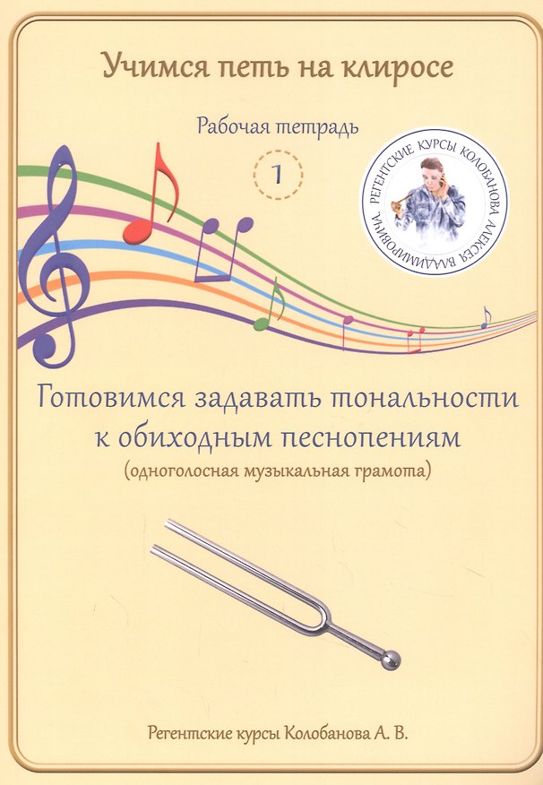 Книга Учимся петь на клиросе. Рабочая тетрадь 1. Готовимся задавать тональности к обиходным песнопениям (Алексей Колобанов) — 1