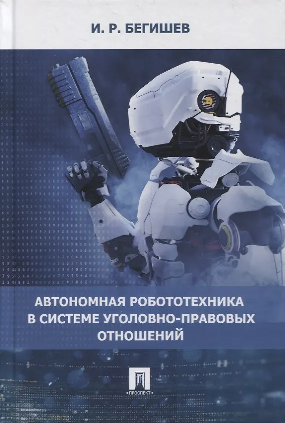 Книга Автономная робототехника в системе уголовно-правовых отношений. Монография (Ильдар Бегишев) — 1