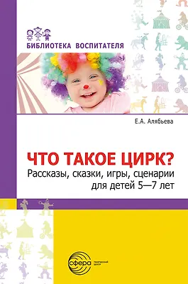 Книга Что такое цирк? Рассказы, сказки, игры, сценарии для детей 5—7 лет ()