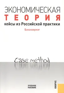 Экономическая теория. Кейсы из Российской практики. Бакалавриат: учебное пособие
