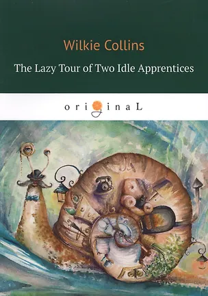 Книга The Lazy Tour of Two Idle Apprentices = Ленивое путешествие двух досужих подмастерьев: на англ.яз (Уильям Уилки Коллинз, Wilkie Collins)