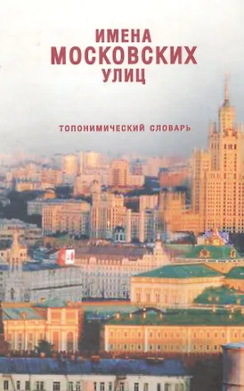 Книга Имена московских улиц Топонимический словарь (Московская библиотека). Старикова О. (ОГИ) ()