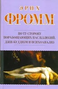 Книга По ту сторону порабощающих нас иллюзий: Как я столкнулся с Марксом и Фредом. Дзен-буддизм и психоанализ : [пер. с англ.] (Эрих Фромм)