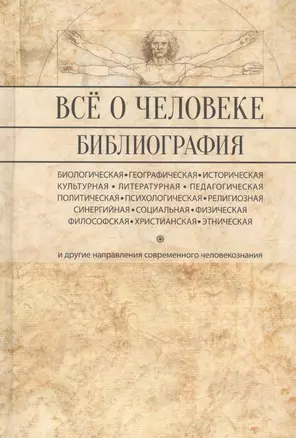 Все о человеке: Философская, физическая, психологическая религиозная антропология и все другие направления современного человекознания. Библиографический справочник — 2824993 — 1