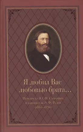 Книга Я любил Вас любовью брата… Переписка Ю.Ф. Самарина и баронессы Э.Ф. Раден (1861-1876) ()