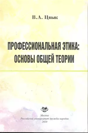 Профессиональная этика: основы общей теории: учеб. пособие / /(мягк). Цвык В. (Юрайт) — 2246357 — 1