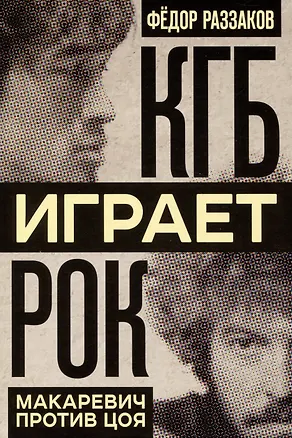 Книга КГБ играет рок. Макаревич против Цоя (Фёдор Раззаков)