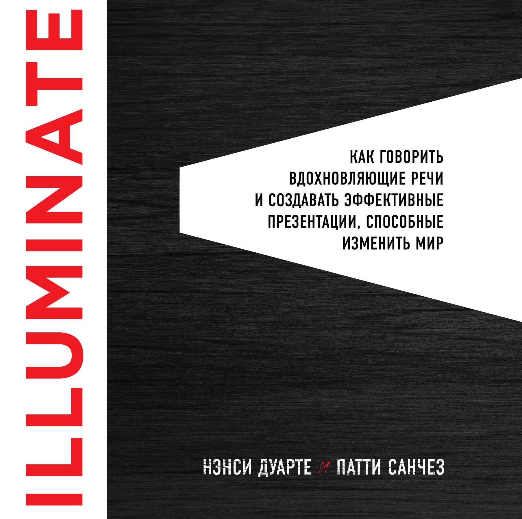 

Illuminate: как говорить вдохновляющие речи и создавать эффективные презентации, способные изменить историю