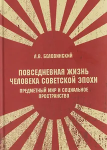 Повседневная жизнь человека советской эпохи. Предметный мир и социальное пространство