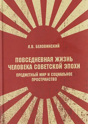 Книга Повседневная жизнь человека советской эпохи. Предметный мир и социальное пространство (Леонид Беловинский)