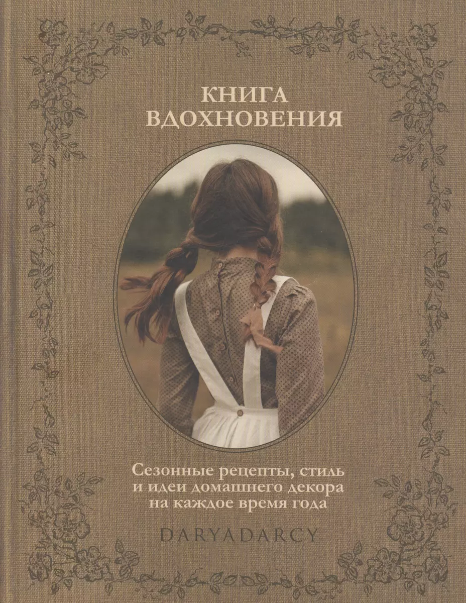 Книга вдохновения. Сезонные рецепты, стиль и идеи домашнего декора на  каждое время года (Дарья Левина) - купить книгу с доставкой в  интернет-магазине «Читай-город». ISBN: 978-5-4470-0551-1