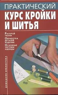 Книга Практический курс кройки и шитья (Домашняя библиотека). Бычкова Е. (АСТ) (Е. Бычкова)