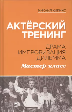 Актёрский тренинг. Драма. Импровизация. Дилемма. Мастер-класс. Уч. Пособие — 2520572 — 1