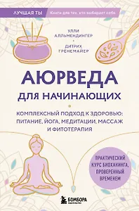 Аюрведа для начинающих. Комплексный подход к здоровью: питание, йога, медитации, массаж и фитотерапия