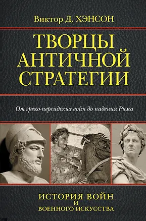 Книга Творцы античной стратегии. От греко-персидских войн до падения Рима (Виктор Хэнсон)