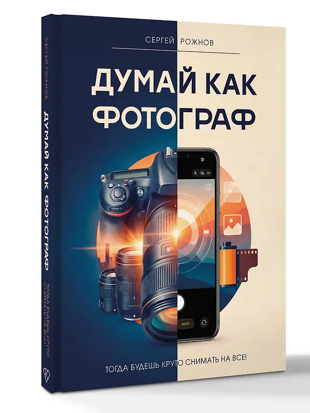 Книга Думай как фотограф. Тогда будешь круто снимать на все! (Сергей Рожнов) — 4