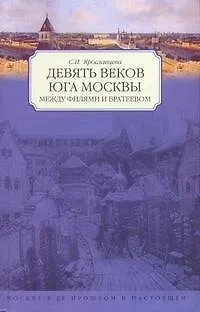 Книга Девять веков юга Москвы. Между Филями и Братеевом (Москва в ее прошлом и настоящем). Ярославцева С. (Аст) (Светлана Ярославцева)