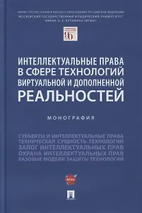 Интеллектуальные права в сфере технологий виртуальной и дополненной реальностей. Монография