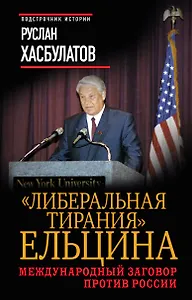 Либеральная тирания" Ельцина. Международный заговор против России