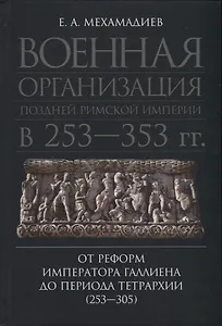 Военная организация поздней Римской империи в 253-353 гг.: от реформ императора Галлиена до периода Тетрархии (253-305)