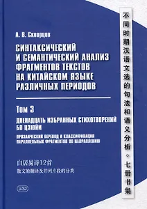 Синтаксический и семантический анализ фрагментов текстов на китайском языке различных периодов. В 7-ми томах. Том 3: Двенадцать избранных стихотворений Бо Цзюйи: прозаический перевод и классификация параллельных фрагментов по направлению: монография