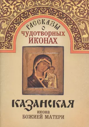 Рассказы о чудотворных иконах Казанская икона Божией Матери (м) — 2547419 — 1