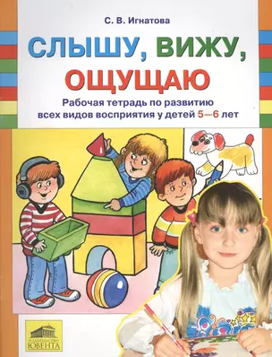 Слышу, вижу, ощущаю. Рабочая тетрадь по развитию всех видов восприятия у детей 5-6 лет — 2576493 — 1