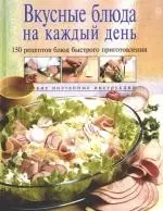 Вкусные блюда на каждый день: 150 рецептов блюд быстрого приготовления — 2119981 — 1