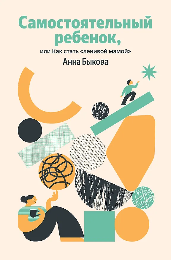 Книга Самостоятельный ребенок, или Как стать "ленивой мамой" (Анна Быкова) — 1