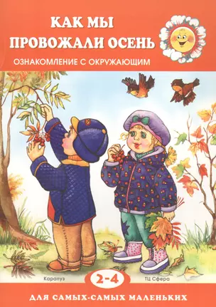 Для самых-самых маленьких. Как мы провожали осень. Ознакомление с окружающим (для детей 2-4 лет) — 2589212 — 1