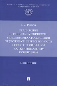 Реализация принципа публичности в механизме освобождения от уголовной ответственности в связи с позитивным посткриминальным поведением. Монография