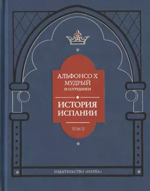 Альфонсо X Мудрый и сотрудники. История Испании, которую составил благороднейший король дон Альфонсо, сын благородного короля дона Фернандо и королевы доньи Беатрис. Том второй — 2866240 — 1