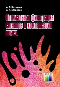 Оптимальная фильтрация сигналов и компенсация помех. Котоусов А. (Инфо КомКнига)