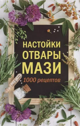 Настойки, отвары, мази.  1000 рецептов — 2755684 — 1