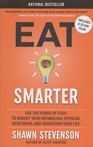Eat Smarter: Use the Power of Food to Reboot Your Metabolism, Upgrade Your Brain, and Transform Your Life