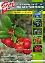 Книга Все о лечебных свойствах лесных ягод и плодов : атлас - справочник ()